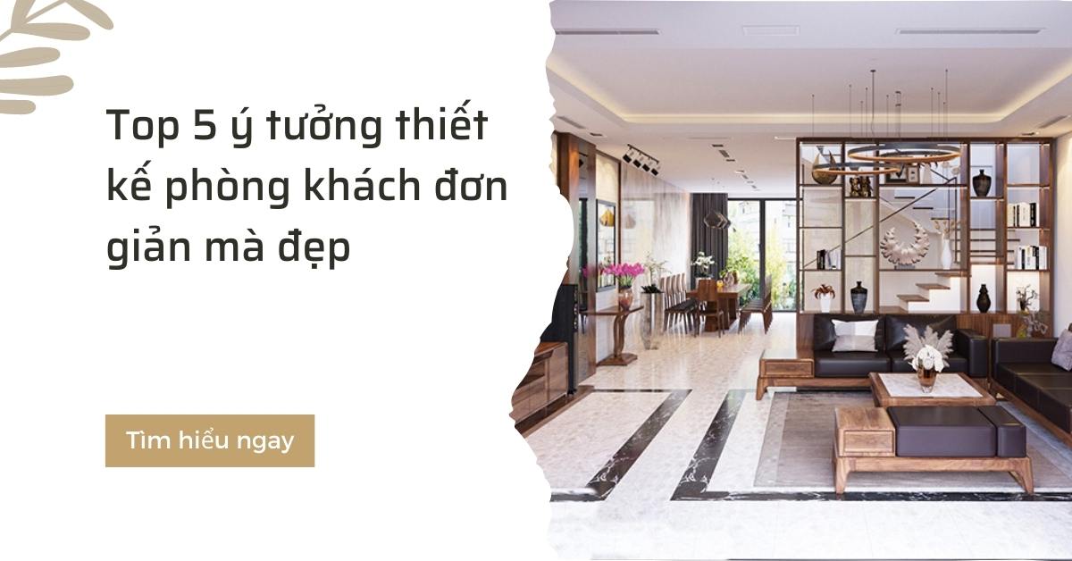 Top 5 ý tưởng thiết kế phòng khách đơn giản mà đẹp