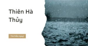 Thiên hà thủy là gì tính cách và vận mệnh 2022