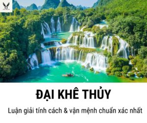 Đại Khê Thủy là gì? Luận giải về tính cách và vận mệnh chính xác, chi tiết