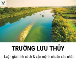 Trường Lưu Thủy là gì?Luận giải tính cách và vận mệnh chính xác, chi tiết