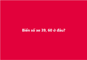 bien-so-xe-39-60-o-dau